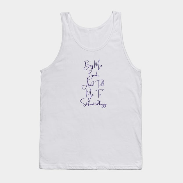 Buy Me Books And Tell Me To Stfuattdlagg Tank Top by DREAMBIGSHIRTS